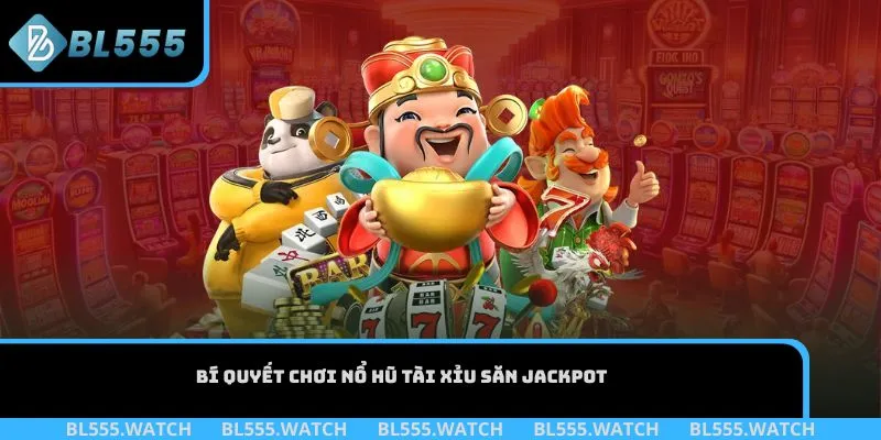 Bí quyết chơi nổ hũ Tài Xỉu săn Jackpot