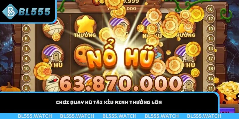 Chơi quay hũ Tài Xỉu rinh thưởng lớn