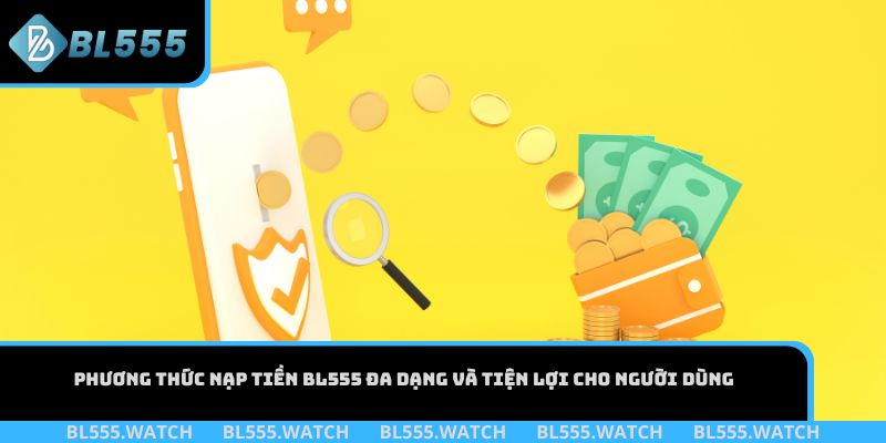 Phương thức nạp tiền BL555 đa dạng và tiện lợi cho người dùng