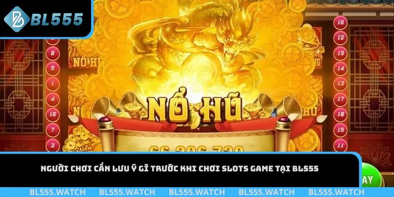 Người chơi cần lưu ý gì trước khi chơi Slots Game tại BL555